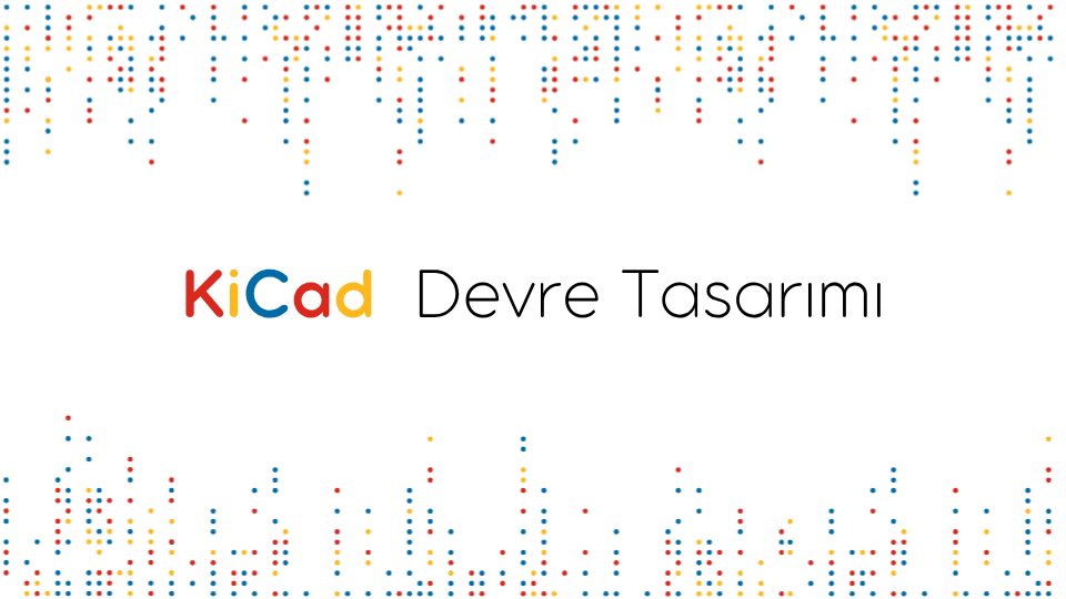 KiCad – Devre Tasarımı